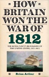 Cover art: How Britain
Won the War of 1812: The
Royal Navy’s Blockades of
the United States,
1812-1815