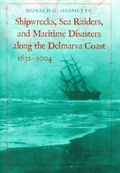 Cover
Art:
Shipwrecks,
Sea Raiders,
and Maritime
Disasters
along the
Delmarva Coast
1632-2004