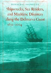 Cover Art: Shipwrecks, Sea
              Raiders, and Maritime Disasters along the Delmarva Coast
              1632-2004